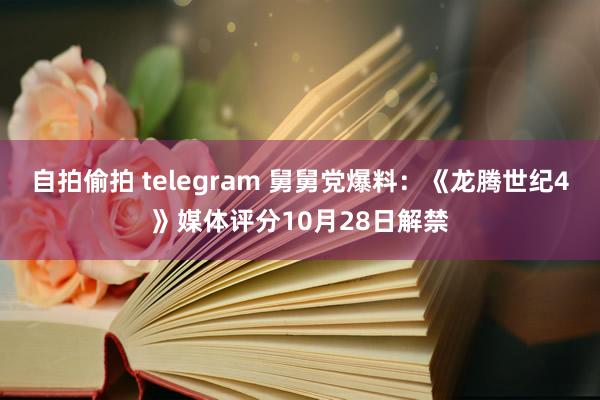 自拍偷拍 telegram 舅舅党爆料：《龙腾世纪4》媒体评分10月28日解禁